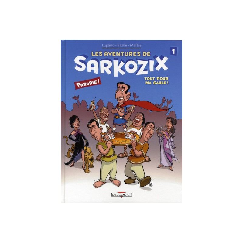 Les Aventures De Sarkozix Tome 1 - Tout Pour Ma Gaule