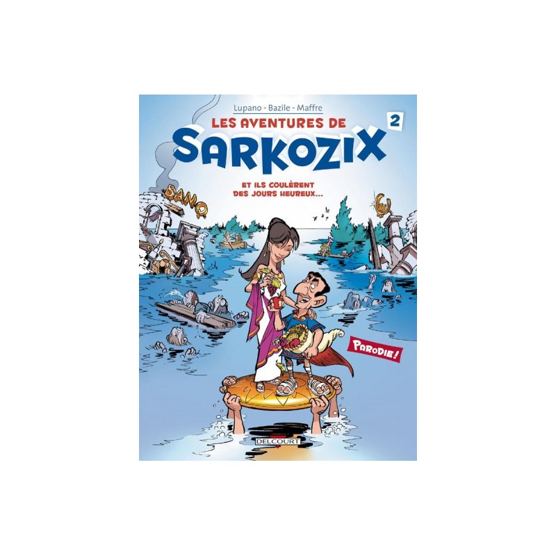 Les Aventures De Sarkozix Tome 2 - Et Ils Coulèrent Des Jours Heureux...