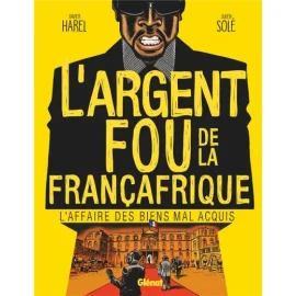 L'Argent Fou De La Françafrique - L'Affaire Des Biens Mal-Acquis