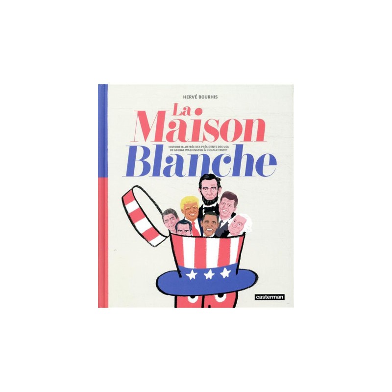 La Maison Blanche - Histoire Illustrée Des Présidents Des Usa