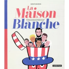 La Maison Blanche - Histoire Illustrée Des Présidents Des Usa