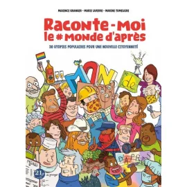 Raconte-Moi Le Monde D'Après - 30 Utopies Populaires Pour Une Nouvelle Citoyenneté